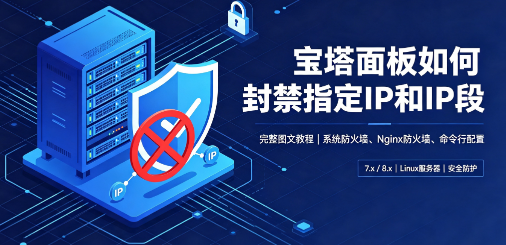 宝塔面板如何封禁指定IP和IP段：详细图文教程（系统防火墙/Nginx）